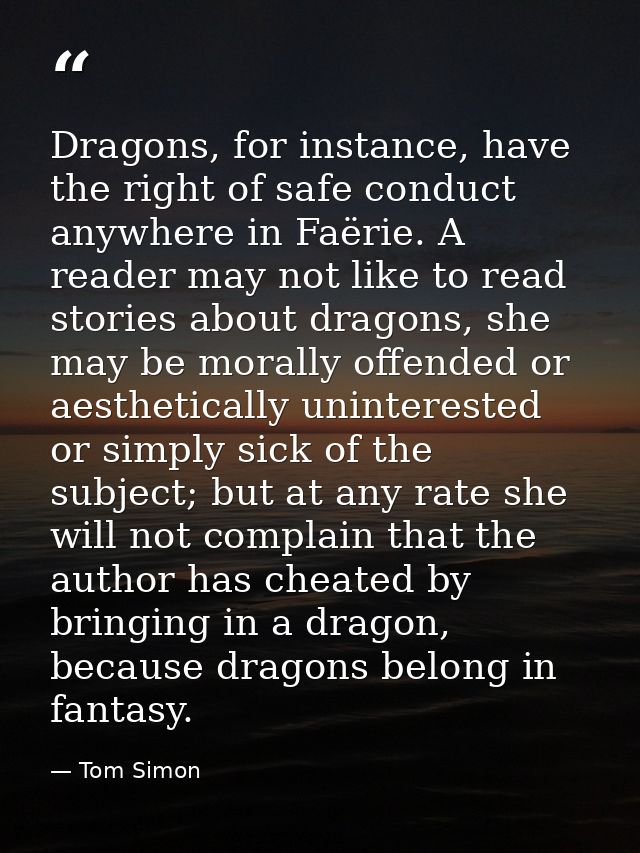 Dragons, for instance, have the right of safe conduct anywhere in Faërie. A reader may not like to read stories about dr — Tom Simon