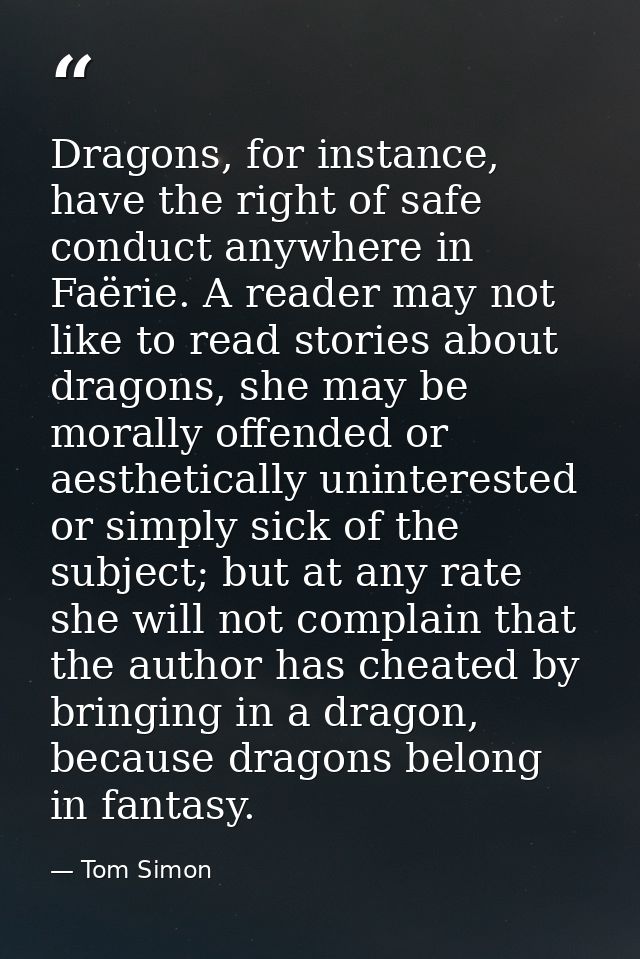 Dragons, for instance, have the right of safe conduct anywhere in Faërie. A reader may not like to read stories about dr — Tom Simon