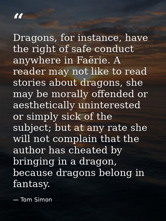 Dragons, for instance, have the right of safe conduct anywhere in Faërie. A reader may not like to read stories about dr — Tom Simon