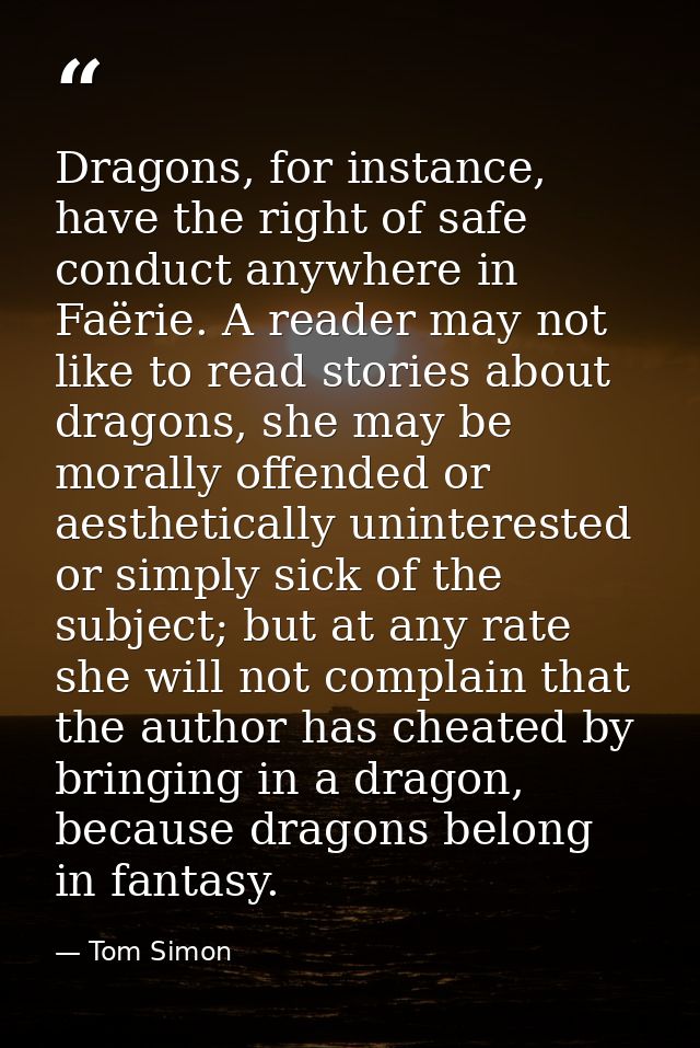 Dragons, for instance, have the right of safe conduct anywhere in Faërie. A reader may not like to read stories about dr — Tom Simon