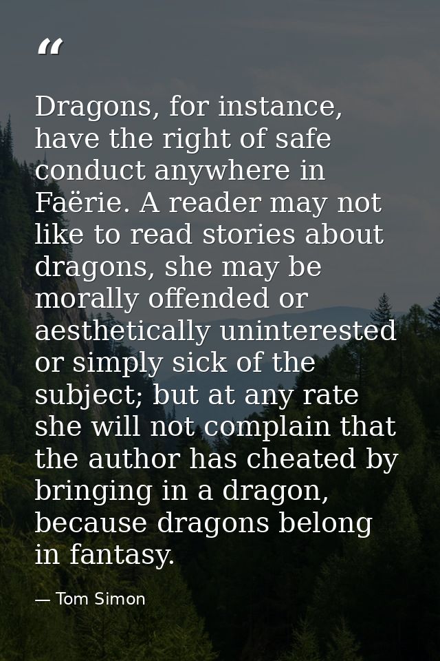 Dragons, for instance, have the right of safe conduct anywhere in Faërie. A reader may not like to read stories about dr — Tom Simon
