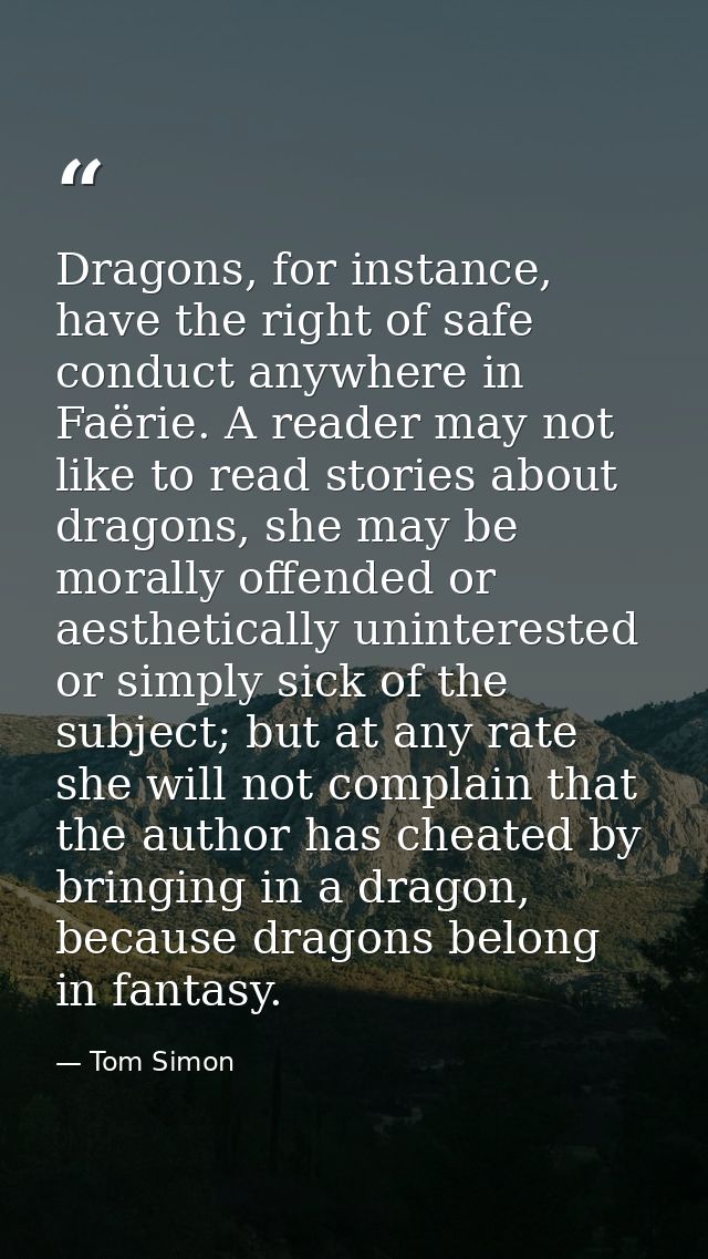 Dragons, for instance, have the right of safe conduct anywhere in Faërie. A reader may not like to read stories about dr — Tom Simon