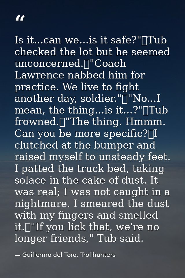 Is it...can we...is it safe?"	Tub checked the lot but he seemed unconcerned.	"Coach Lawrence nabbed him for practice. We — Guillermo del Toro, Trollhunters