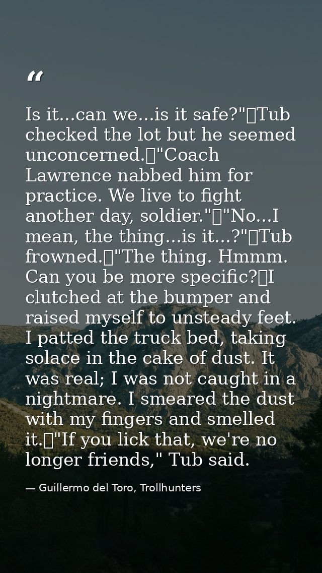 Is it...can we...is it safe?"	Tub checked the lot but he seemed unconcerned.	"Coach Lawrence nabbed him for practice. We — Guillermo del Toro, Trollhunters