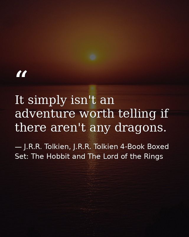 It simply isn't an adventure worth telling if there aren't any dragons. — J.R.R. Tolkien, J.R.R. Tolkien 4-Book Boxed Set: The Hobbit and The Lord of the Rings