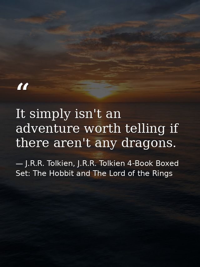 It simply isn't an adventure worth telling if there aren't any dragons. — J.R.R. Tolkien, J.R.R. Tolkien 4-Book Boxed Set: The Hobbit and The Lord of the Rings