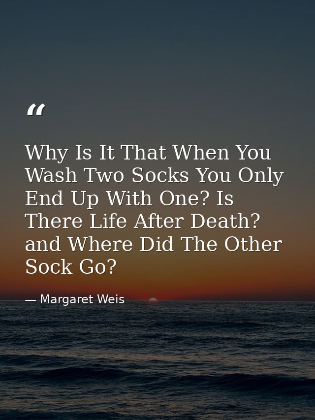 Why Is It That When You Wash Two Socks You Only End Up With One? Is There Life After Death? and Where Did The Other Sock — Margaret Weis