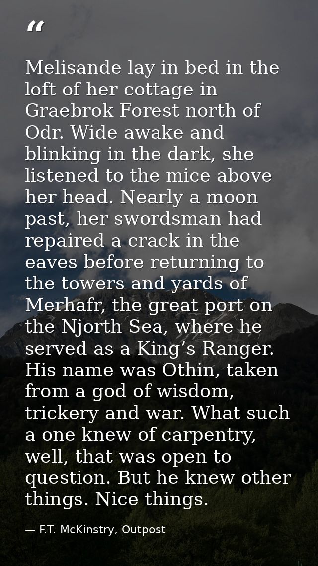 Melisande lay in bed in the loft of her cottage in Graebrok Forest north of Odr. Wide awake and blinking in the dark, sh — F.T. McKinstry, Outpost