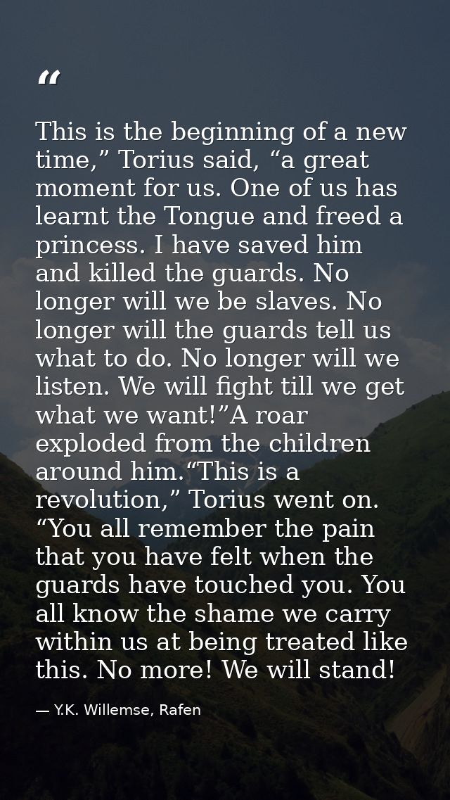 This is the beginning of a new time,” Torius said, “a great moment for us. One of us has learnt the Tongue and freed a p — Y.K. Willemse, Rafen