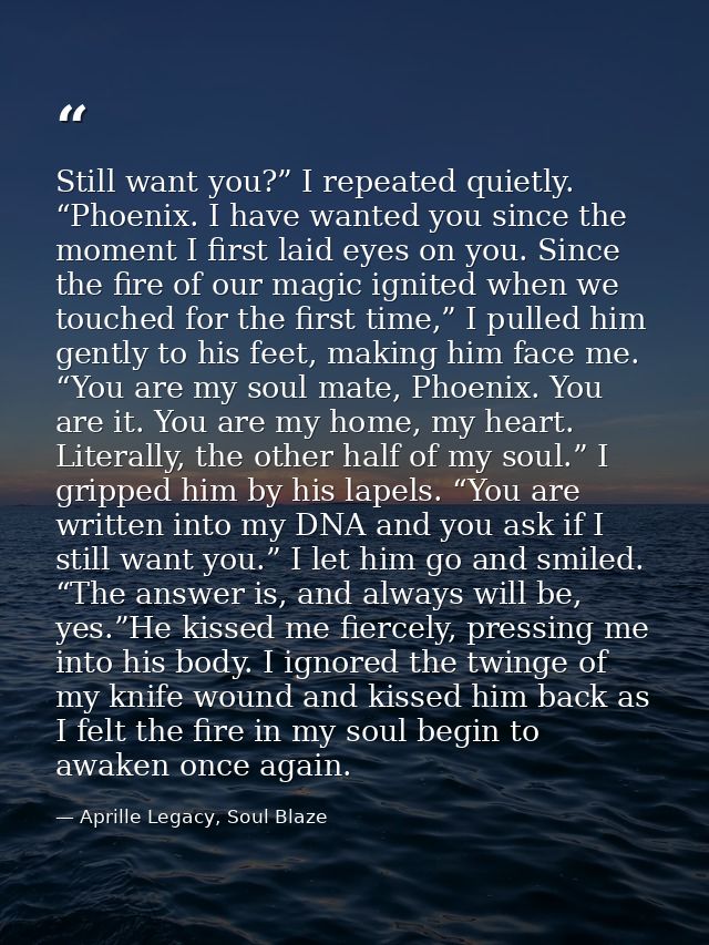 Still want you?” I repeated quietly. “Phoenix. I have wanted you since the moment I first laid eyes on you. Since the fi — Aprille Legacy, Soul Blaze