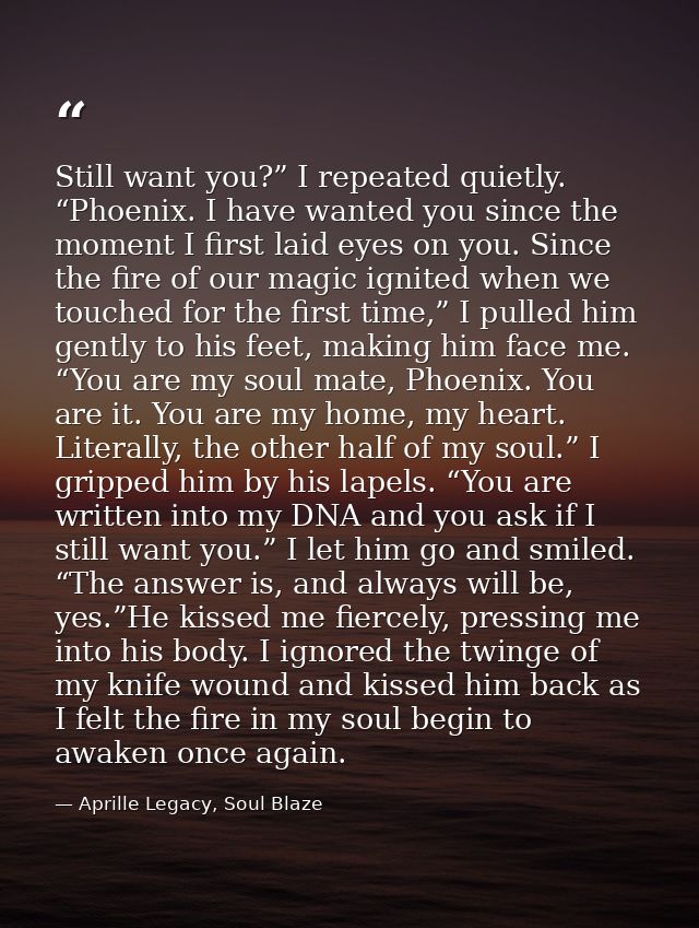 Still want you?” I repeated quietly. “Phoenix. I have wanted you since the moment I first laid eyes on you. Since the fi — Aprille Legacy, Soul Blaze
