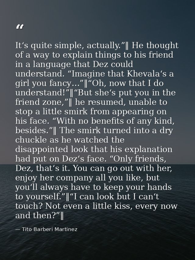 It‘s quite simple, actually.”‖ He thought of a way to explain things to his friend in a language that Dez could understa — Tito Barberi Martinez