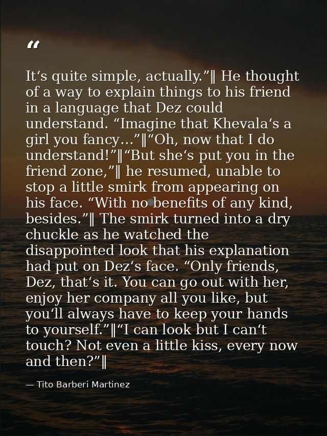 It‘s quite simple, actually.”‖ He thought of a way to explain things to his friend in a language that Dez could understa — Tito Barberi Martinez