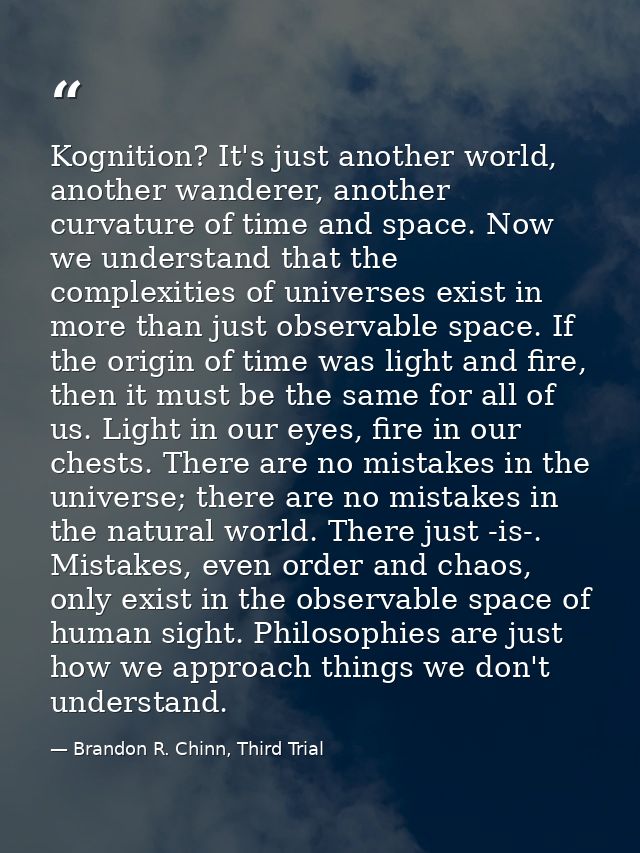 Kognition? It's just another world, another wanderer, another curvature of time and space. Now we understand that the co — Brandon R. Chinn, Third Trial
