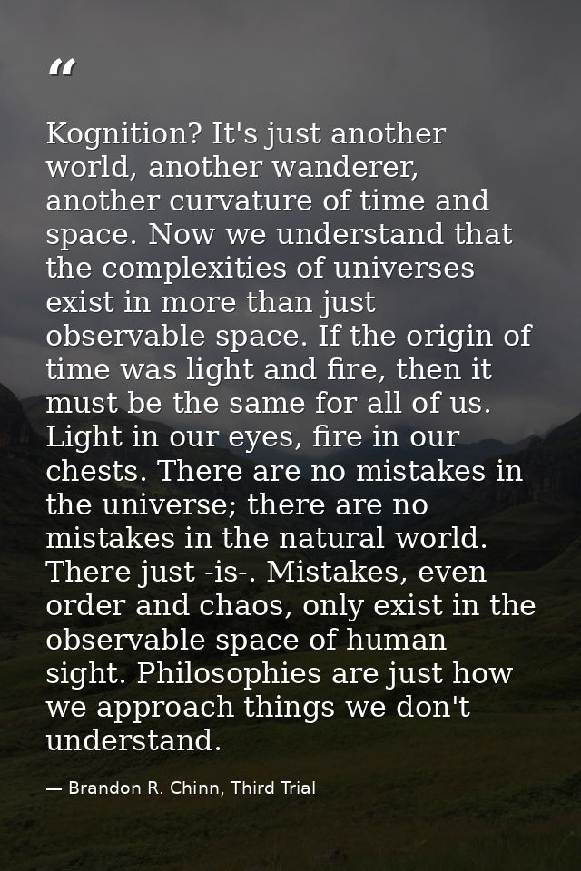 Kognition? It's just another world, another wanderer, another curvature of time and space. Now we understand that the co — Brandon R. Chinn, Third Trial