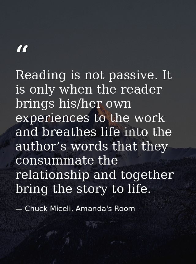 Reading is not passive. It is only when the reader brings his/her own experiences to the work and breathes life into the — Chuck Miceli, Amanda's Room