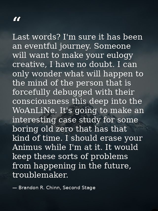Last words? I'm sure it has been an eventful journey. Someone will want to make your eulogy creative, I have no doubt. I — Brandon R. Chinn, Second Stage
