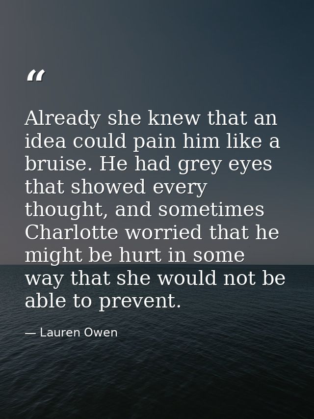 Already she knew that an idea could pain him like a bruise. He had grey eyes that showed every thought, and sometimes Ch — Lauren Owen