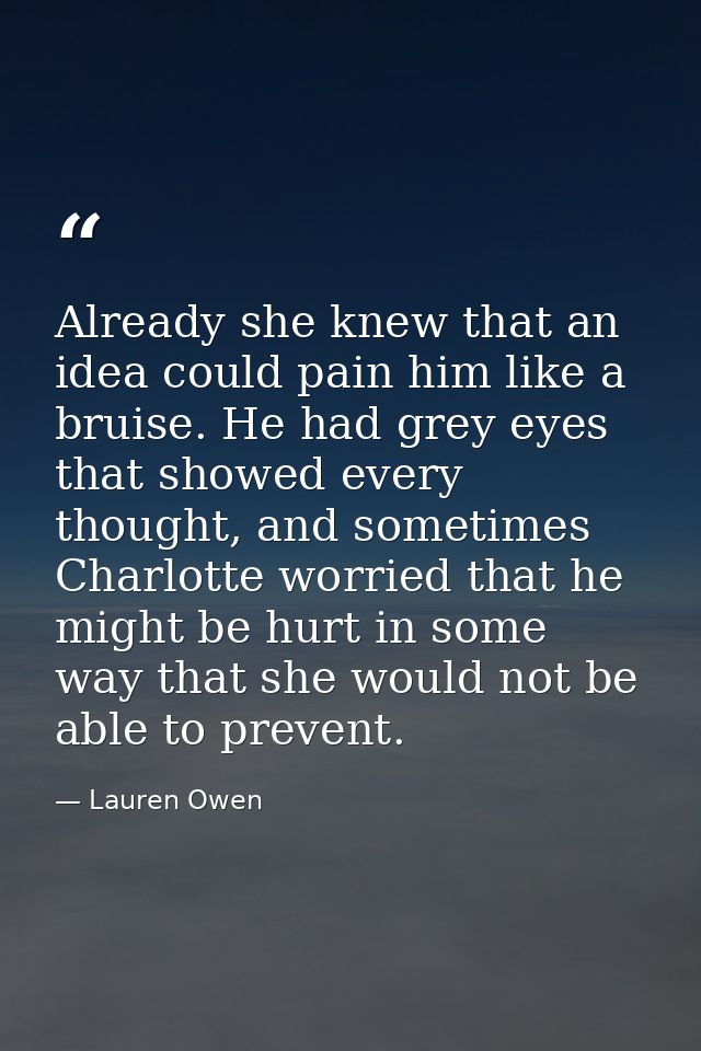 Already she knew that an idea could pain him like a bruise. He had grey eyes that showed every thought, and sometimes Ch — Lauren Owen