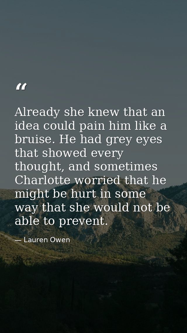 Already she knew that an idea could pain him like a bruise. He had grey eyes that showed every thought, and sometimes Ch — Lauren Owen