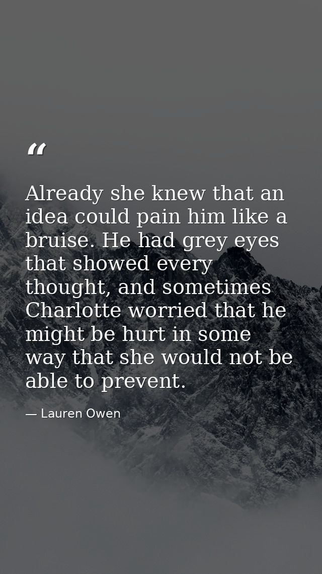 Already she knew that an idea could pain him like a bruise. He had grey eyes that showed every thought, and sometimes Ch — Lauren Owen