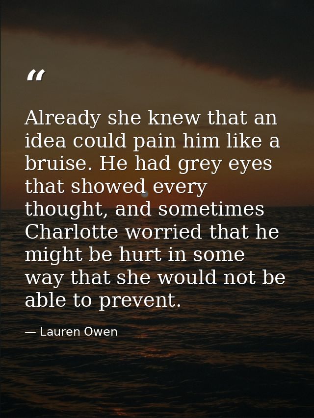 Already she knew that an idea could pain him like a bruise. He had grey eyes that showed every thought, and sometimes Ch — Lauren Owen