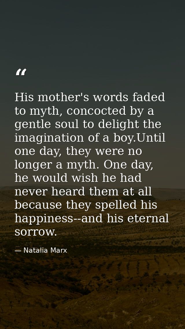 His mother's words faded to myth, concocted by a gentle soul to delight the imagination of a boy.Until one day, they wer — Natalia Marx