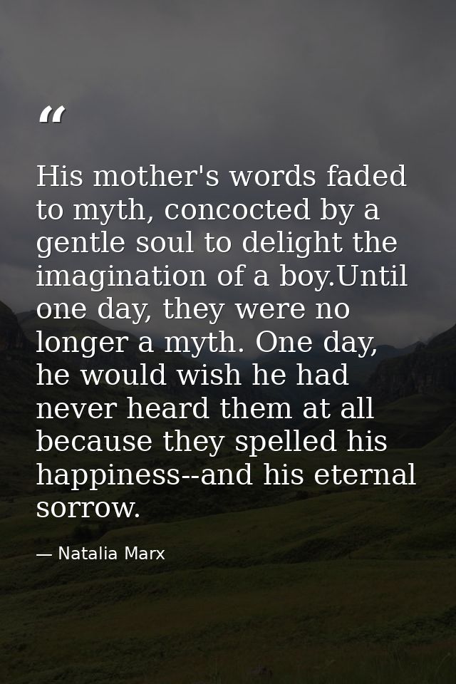 His mother's words faded to myth, concocted by a gentle soul to delight the imagination of a boy.Until one day, they wer — Natalia Marx