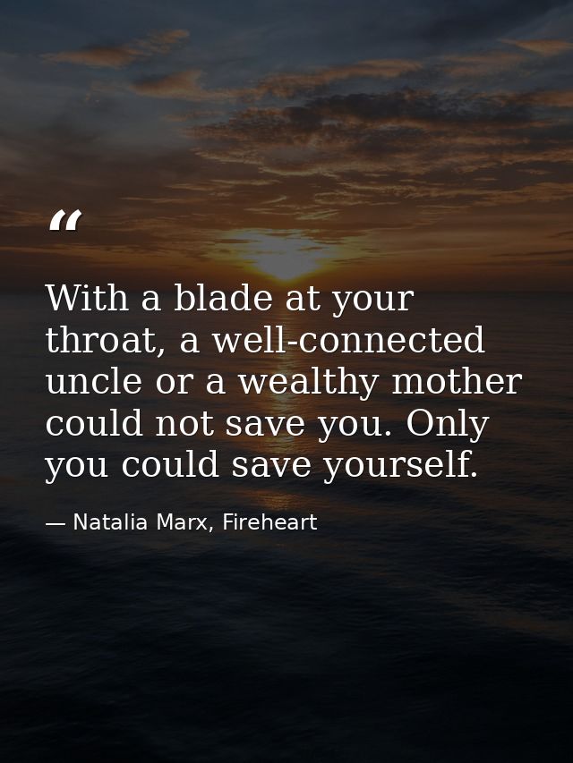 With a blade at your throat, a well-connected uncle or a wealthy mother could not save you. Only you could save yourself — Natalia Marx, Fireheart