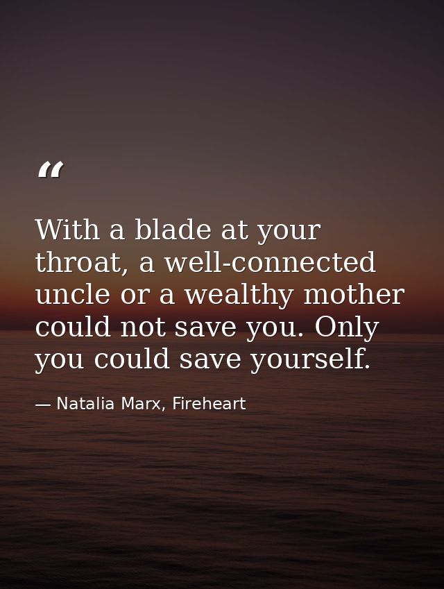 With a blade at your throat, a well-connected uncle or a wealthy mother could not save you. Only you could save yourself — Natalia Marx, Fireheart