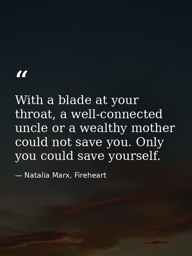 With a blade at your throat, a well-connected uncle or a wealthy mother could not save you. Only you could save yourself — Natalia Marx, Fireheart