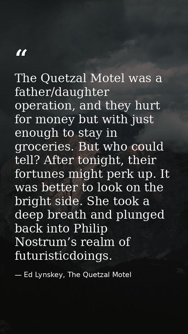 The Quetzal Motel was a father/daughter operation, and they hurt for money but with just enough to stay in groceries. Bu — Ed Lynskey, The Quetzal Motel