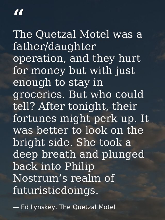 The Quetzal Motel was a father/daughter operation, and they hurt for money but with just enough to stay in groceries. Bu — Ed Lynskey, The Quetzal Motel