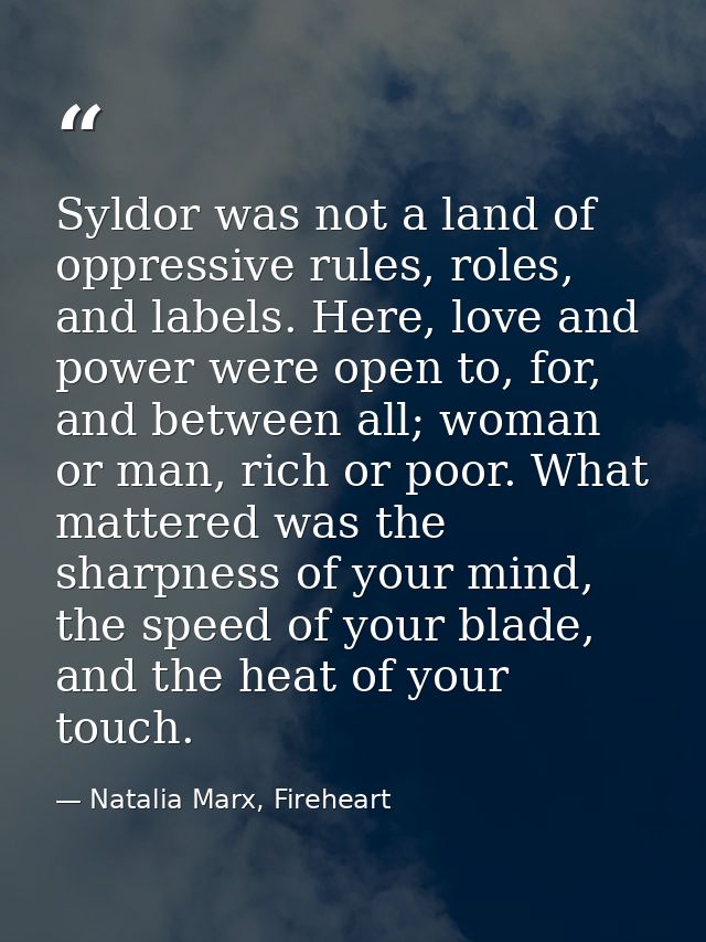 Syldor was not a land of oppressive rules, roles, and labels. Here, love and power were open to, for, and between all; w — Natalia Marx, Fireheart