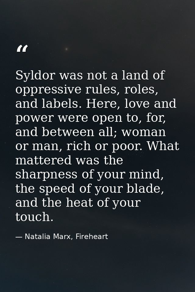 Syldor was not a land of oppressive rules, roles, and labels. Here, love and power were open to, for, and between all; w — Natalia Marx, Fireheart