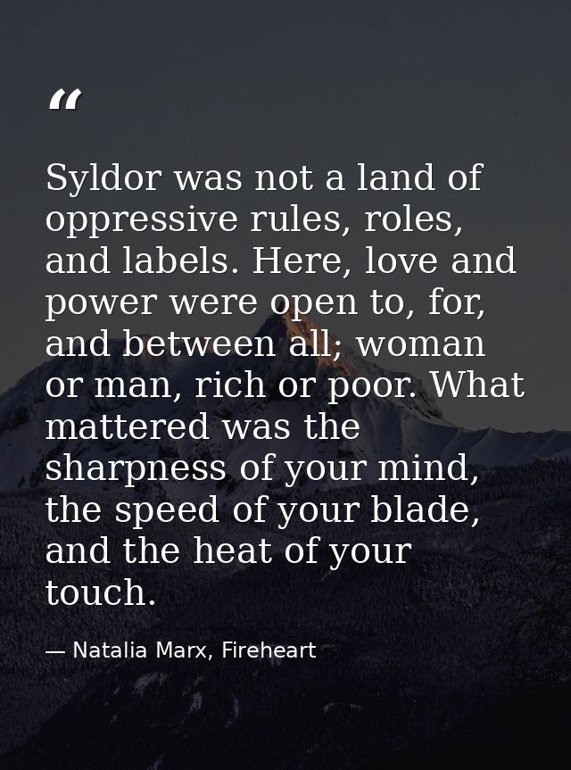 Syldor was not a land of oppressive rules, roles, and labels. Here, love and power were open to, for, and between all; w — Natalia Marx, Fireheart