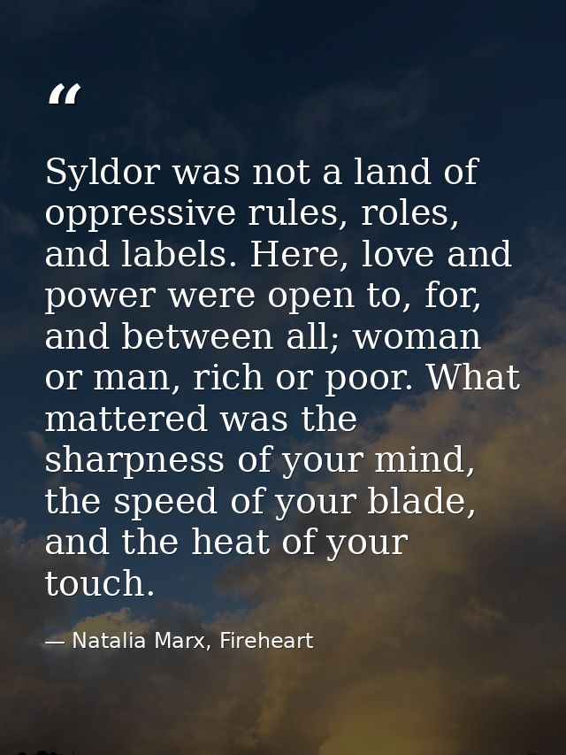 Syldor was not a land of oppressive rules, roles, and labels. Here, love and power were open to, for, and between all; w — Natalia Marx, Fireheart