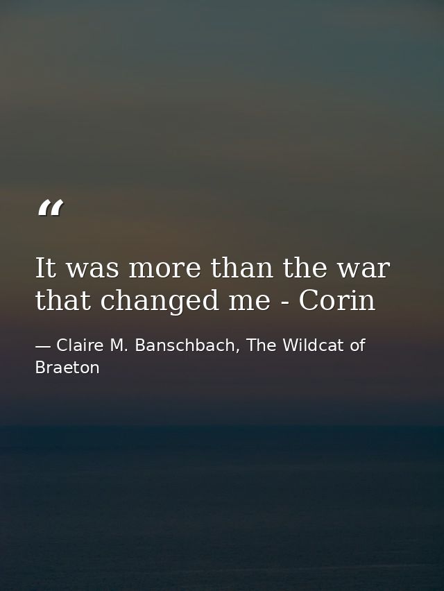 It was more than the war that changed me - Corin — Claire M. Banschbach, The Wildcat of Braeton