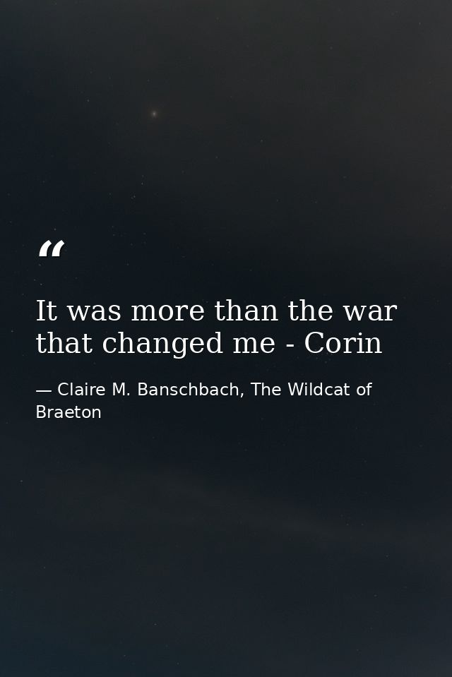 It was more than the war that changed me - Corin — Claire M. Banschbach, The Wildcat of Braeton