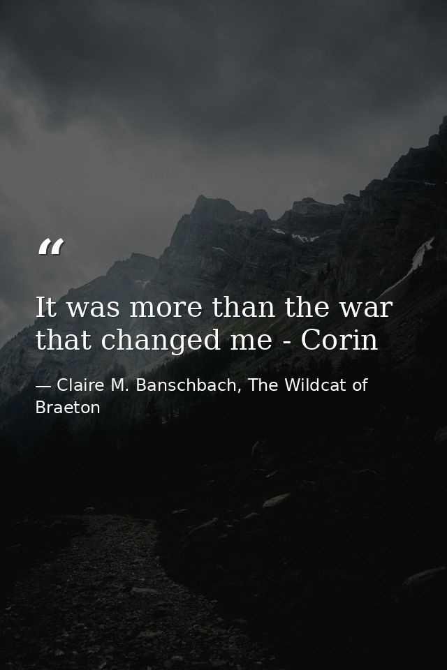 It was more than the war that changed me - Corin — Claire M. Banschbach, The Wildcat of Braeton