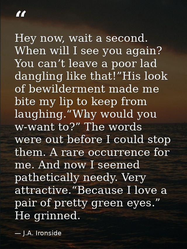 Hey now, wait a second. When will I see you again? You can’t leave a poor lad dangling like that!”His look of bewilderme — J.A. Ironside