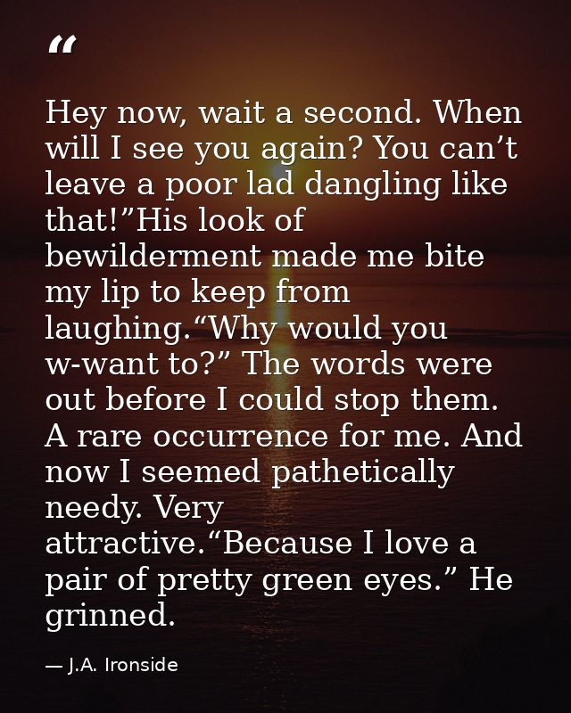 Hey now, wait a second. When will I see you again? You can’t leave a poor lad dangling like that!”His look of bewilderme — J.A. Ironside