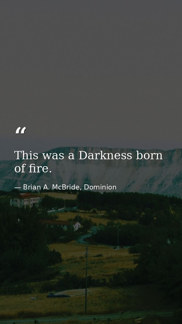 This was a Darkness born of fire. — Brian A. McBride, Dominion