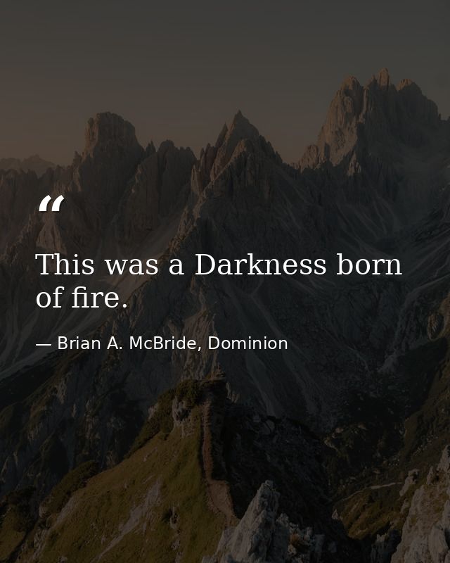 This was a Darkness born of fire. — Brian A. McBride, Dominion