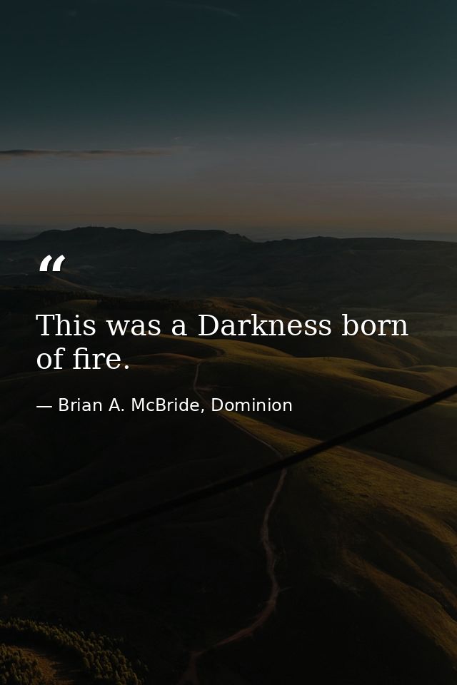 This was a Darkness born of fire. — Brian A. McBride, Dominion