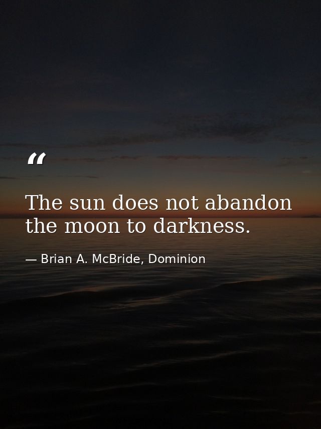 The sun does not abandon the moon to darkness. — Brian A. McBride, Dominion