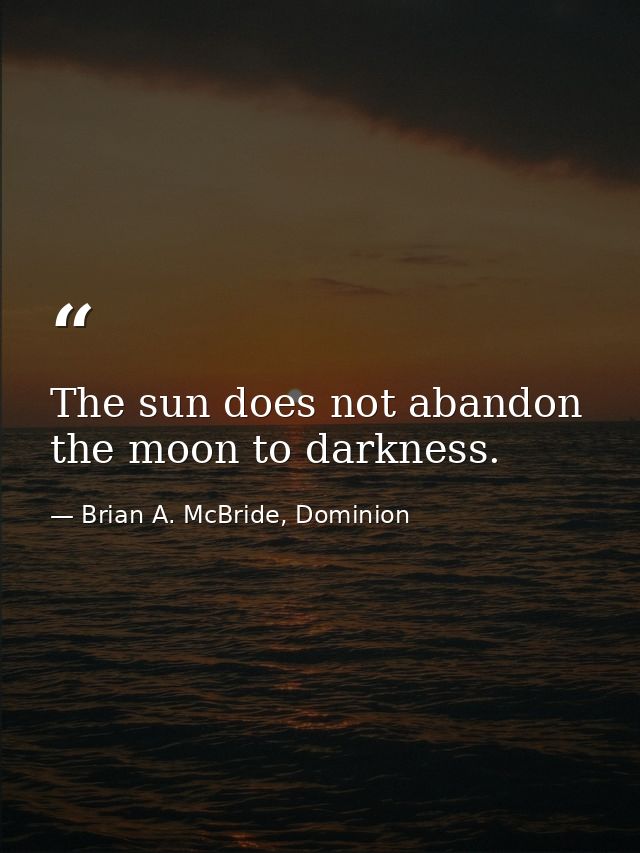 The sun does not abandon the moon to darkness. — Brian A. McBride, Dominion