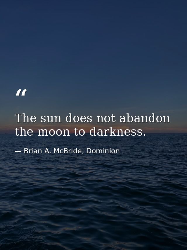 The sun does not abandon the moon to darkness. — Brian A. McBride, Dominion