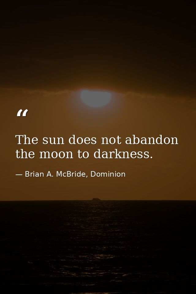 The sun does not abandon the moon to darkness. — Brian A. McBride, Dominion