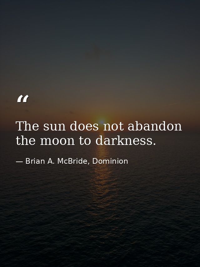 The sun does not abandon the moon to darkness. — Brian A. McBride, Dominion